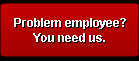 Problem employee? You need us.